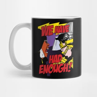 WE HAVE HAD ENOUGH! Mug